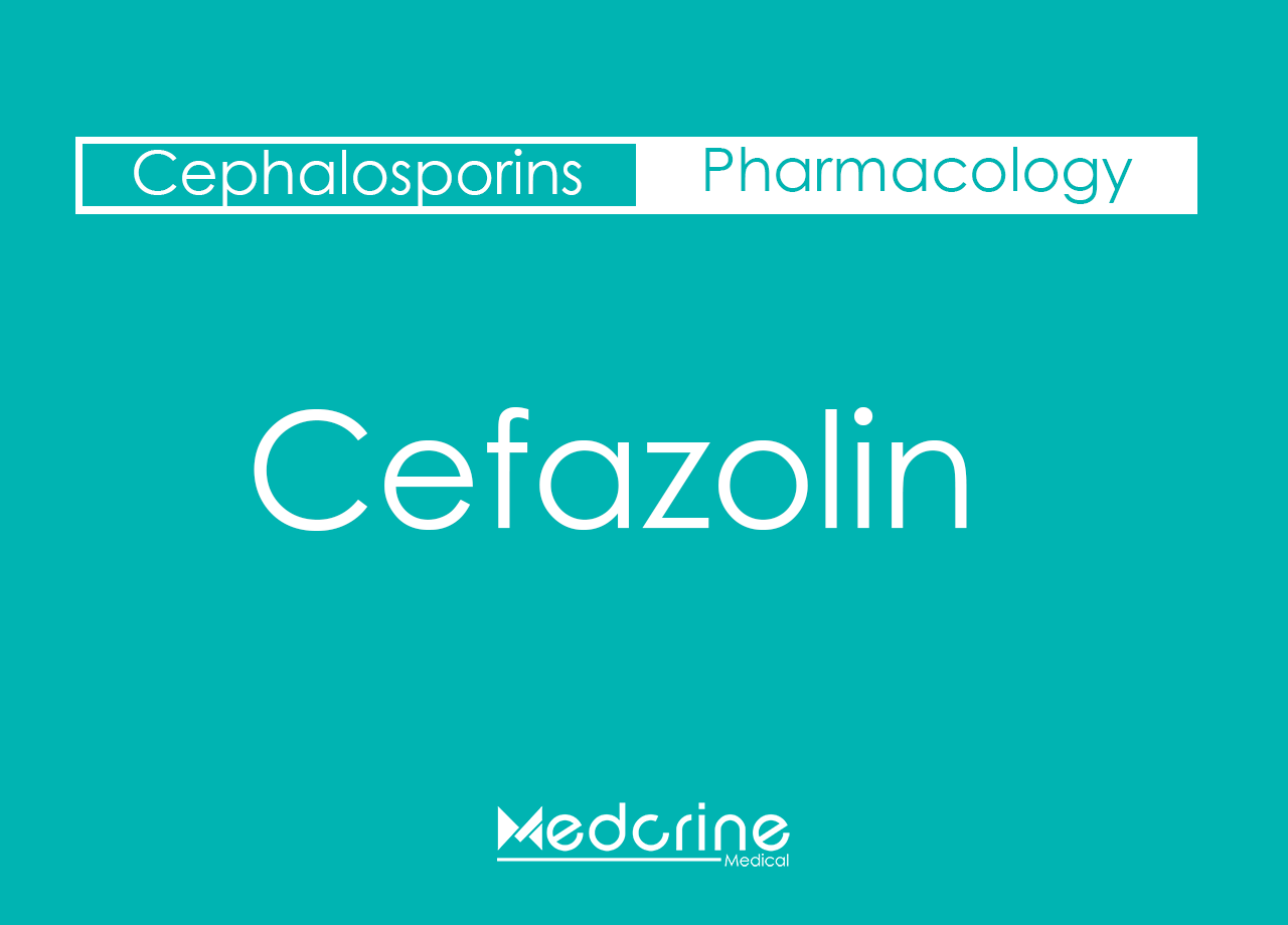 Cefazolin: Indications, Dosage, Mechanism of action and side effects