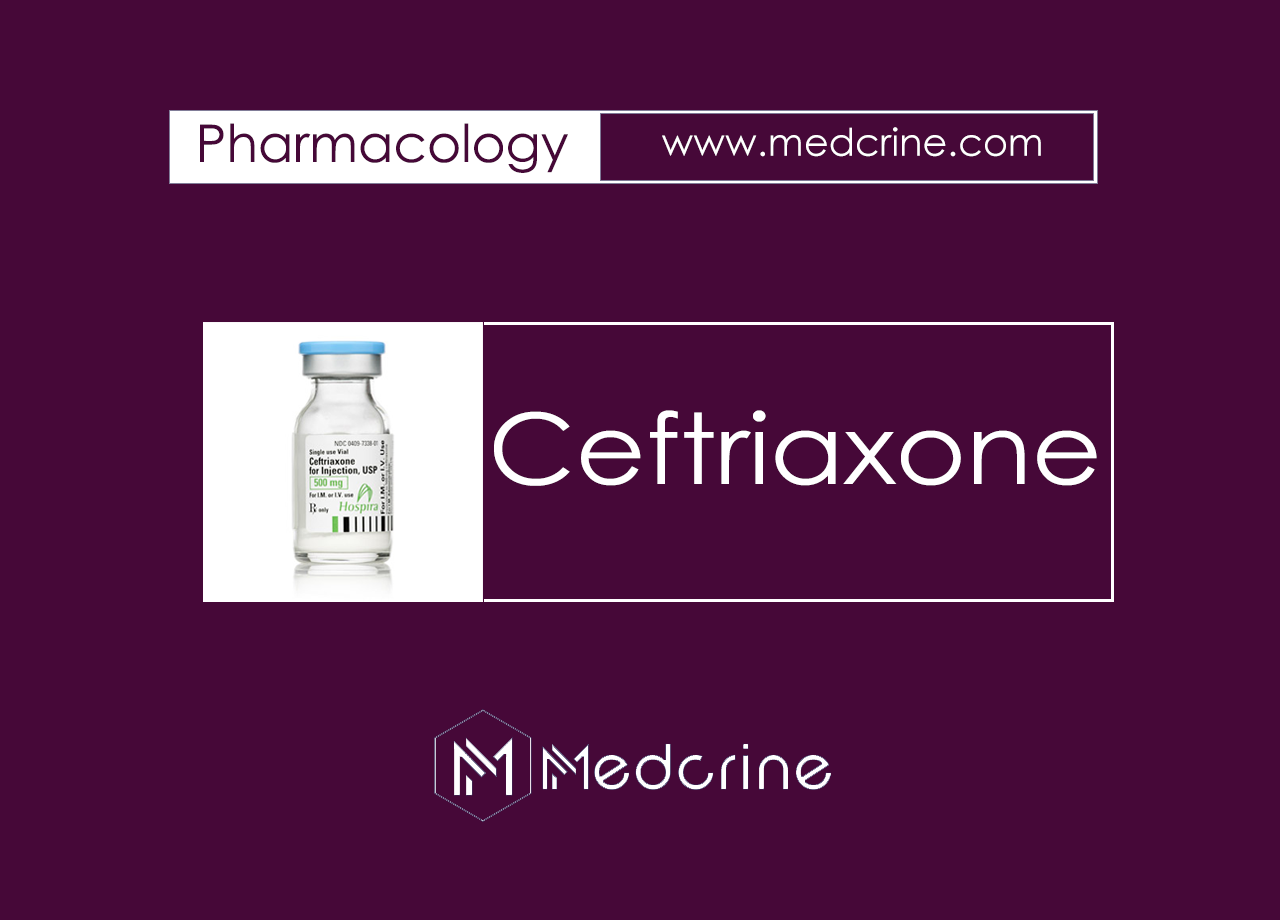 Ceftriaxone: Indications, Mechanism of action, Dosage, Interactions and, Side Effects,